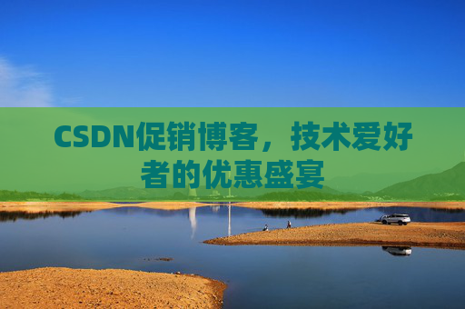 CSDN促销博客，技术爱好者的优惠盛宴